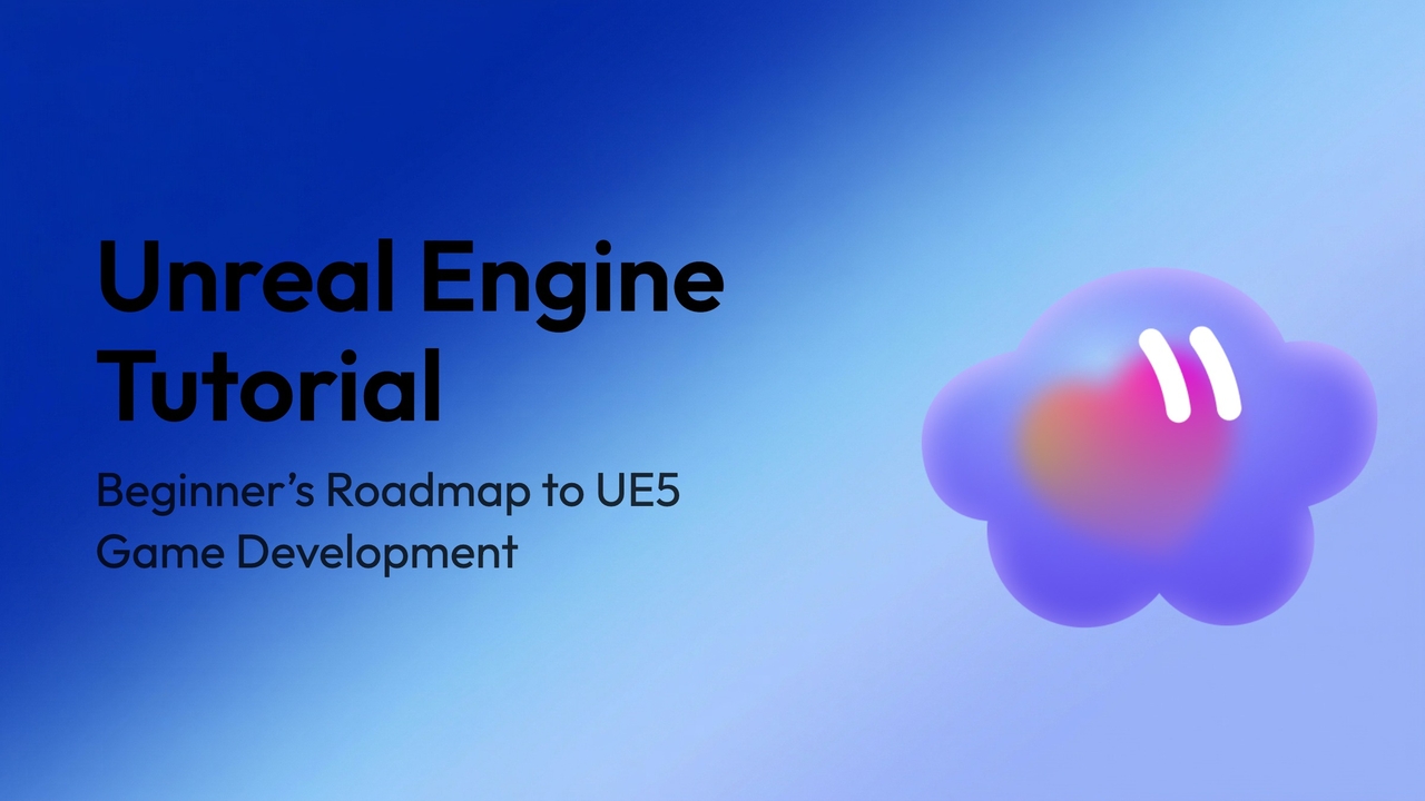Unreal Engine Tutorial: A Beginner’s Roadmap to Building Your First Game