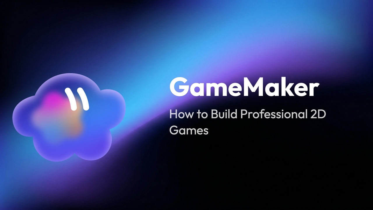 What Is GameMaker and How to Build Professional 2D Games With It?
